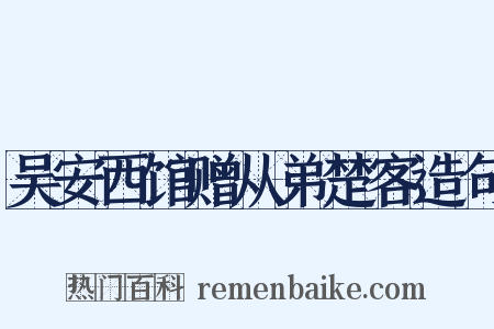 吴安西馆赠从弟楚客造句是什么意思的图片